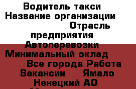 Водитель такси › Название организации ­ Ecolife taxi › Отрасль предприятия ­ Автоперевозки › Минимальный оклад ­ 60 000 - Все города Работа » Вакансии   . Ямало-Ненецкий АО,Муравленко г.